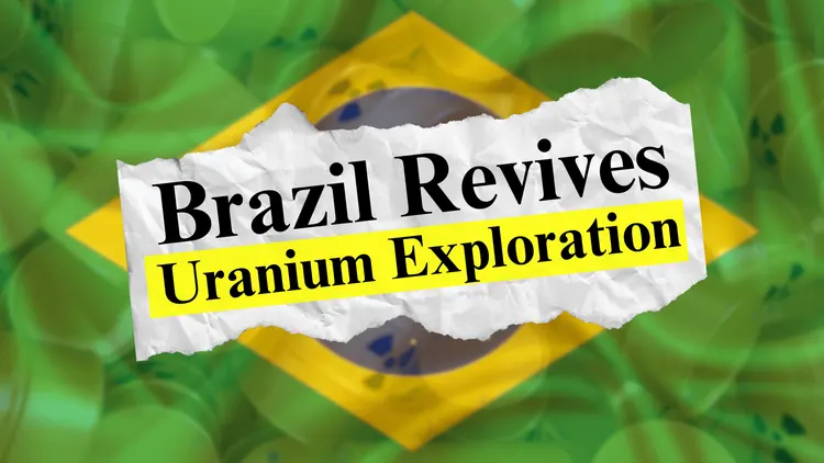 Brazil Revives Uranium Exploration After Four Decades